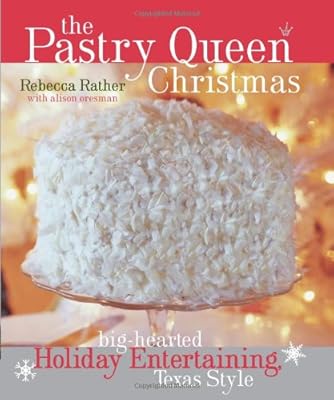 The Pastry Queen Christmas: Big-hearted Holiday Entertaining, Texas Style
