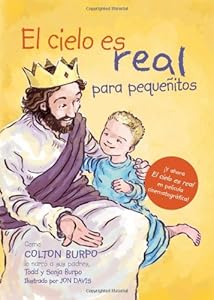 El cielo es real - edici&oacute;n ilustrada para peque&ntilde;itos: La asombrosa historia de un ni&ntilde;o peque&ntilde;o de su viaje al cielo de ida y vuelta
