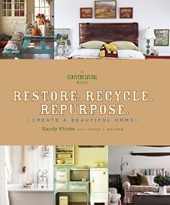 Restore. Recycle. Repurpose.: Create a Beautiful Home by Randy Florke