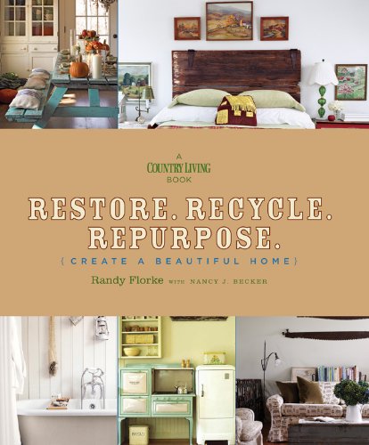 Restore. Recycle. Repurpose.: Create a Beautiful Home by Randy Florke