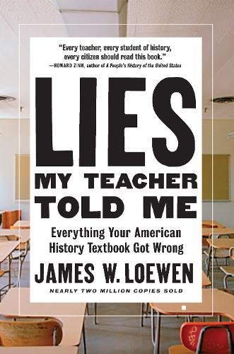 Lies My Teacher Told Me: Everything Your American History Textbook Got Wrong by James W Loewen