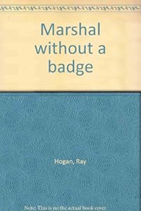 Marshal without a badge by Ray Hogan