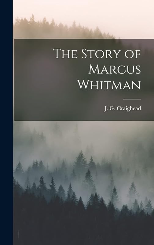 The Story of Marcus Whitman by J G Craighead