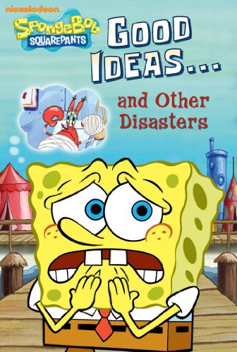 Good Ideas...and Other Disasters (SpongeBob SquarePants) by Nickelodeon Publishing