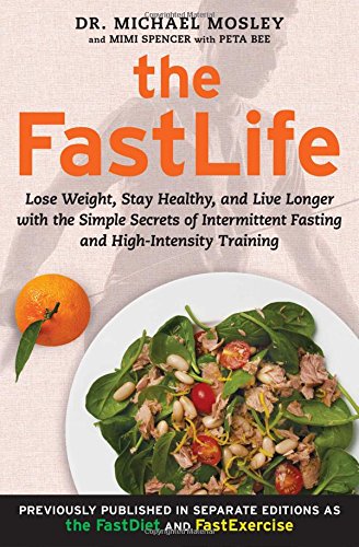 The FastLife: Lose Weight, Stay Healthy, and Live Longer with the Simple Secrets of Intermittent Fasting and High-Intensity Training by Michael Mosley
