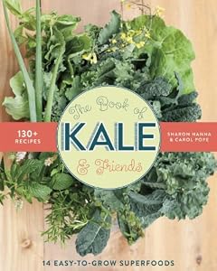The Book of Kale and Friends: 14 Easy-to-Grow Superfoods with 130+ Recipes