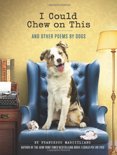 I Could Chew on This: And Other Poems by Dogs by Francesco Marciuliano
