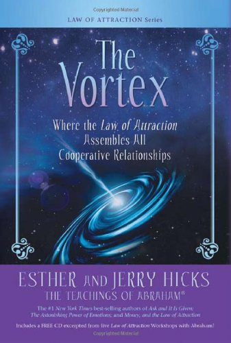 The Vortex: Where the Law of Attraction Assembles All Cooperative Relationships by Esther Hicks
