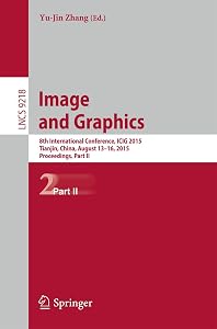 Image and Graphics: 8th International Conference, ICIG 2015, Tianjin, China, August 13-16, 2015, Proceedings, Part II (Lecture Notes in Computer Science, 9218) by Yu-Jin Zhang