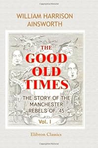 The Good Old Times: The Story of the Manchester Rebels of '45: Volume 1