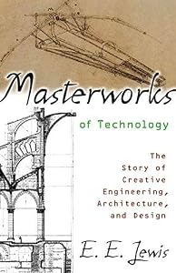 Masterworks of Technology: The Story of Creative Engineering, Architecture, and Design by E. E. Lewis