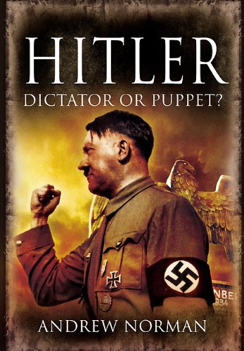 HITLER: DICTATOR OR PUPPET? by Andrew Norman
