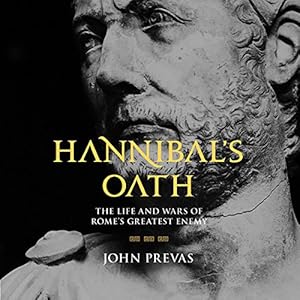 Hannibal's Oath: The Life and Wars of Rome's Greatest Enemy by John Prevas