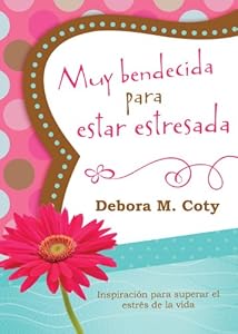 Muy bendecida para estar estresada: Inspiraci&oacute;n para superar el estr&eacute;s de la vida