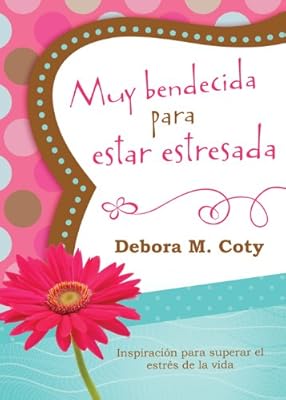 Muy bendecida para estar estresada: Inspiraci&oacute;n para superar el estr&eacute;s de la vida