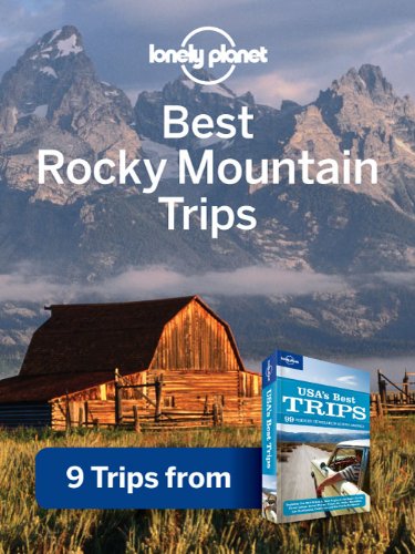 Lonely Planet Best Rocky Mountain Trips: 9 Trips from USA's Best Trips Travel Guide (Regional Travel Guide) by Lonely Planet
