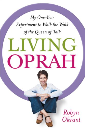 Living Oprah: My One-Year Experiment to Walk the Walk of the Queen of Talk by Robyn Okrant