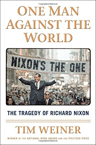 One Man Against the World: The Tragedy of Richard Nixon by Tim Weiner