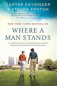 Where a Man Stands: Two Different Worlds, An Impossible Situation, and the Unexpected Friendship that Changed Everything