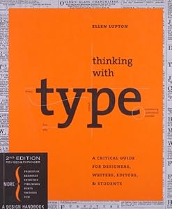 Thinking with Type, 2nd revised and expanded edition: A Critical Guide for Designers, Writers, Editors, &amp; Students