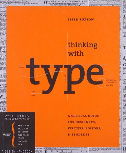 Thinking with Type, 2nd revised and expanded edition: A Critical Guide for Designers, Writers, Editors, &amp; Students by Ellen Lupton