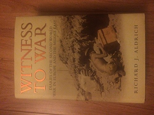 Witness to War: Diaries of The Second World War Everyday Accounts by the Men, Women and Children From Both Sides by Richard J. Aldrich