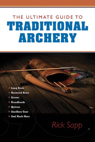 The Ultimate Guide to Traditional Archery by Rick Sapp