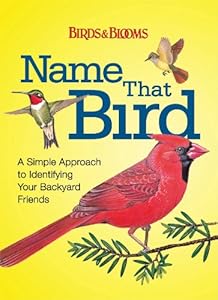 Name That Bird: A Simple Approach to Identifying Your Backyard Friends by Editors Of Birds & Blooms