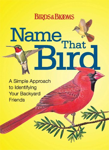 Name That Bird: A Simple Approach to Identifying Your Backyard Friends by Editors Of Birds & Blooms