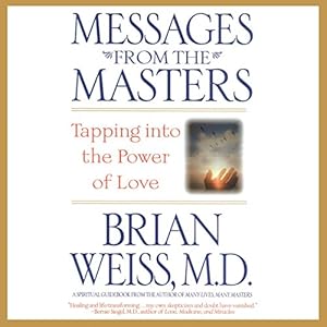 Messages from the Masters: Tapping into the Power of Love by Brian Weiss