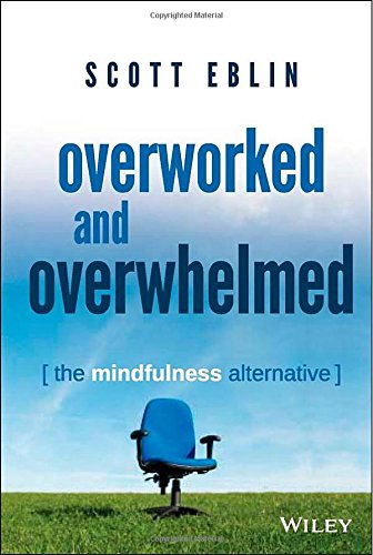 Overworked and Overwhelmed: The Mindfulness Alternative by Scott Eblin