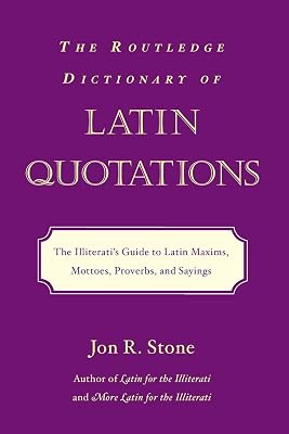 The Routledge Dictionary of Latin Quotations (Latin for the Illiterati)