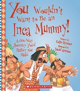 You Wouldn't Want to Be an Inca Mummy!: A One-Way Journey You'd Rather Not Make by Colin Hynson
