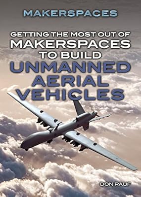 Getting the Most Out of Makerspaces to Build Unmanned Aerial Vehicles