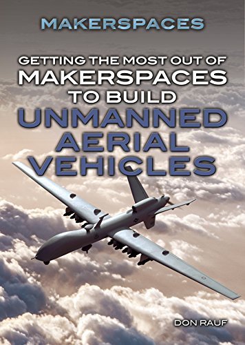 Getting the Most Out of Makerspaces to Build Unmanned Aerial Vehicles by Don Rauf