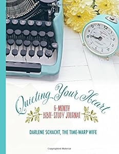 Quieting Your Heart: 6-Month Bible-Study Journal by Darlene Schacht