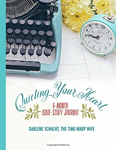 Quieting Your Heart: 6-Month Bible-Study Journal by Darlene Schacht