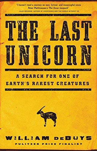 The Last Unicorn: A Search for One of Earth's Rarest Creatures by William deBuys