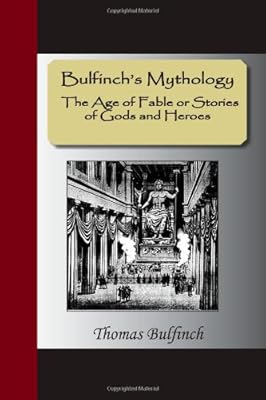 BulfinchÕs Mythology Ð The Age of Fable or Stories of Gods and Heroes