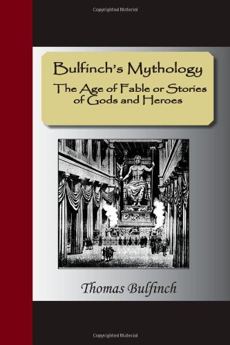 BulfinchÕs Mythology Ð The Age of Fable or Stories of Gods and Heroes by Thomas Bulfinch