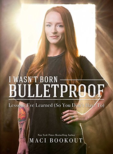 I Wasn't Born Bulletproof: Lessons I've Learned by Maci Bookout