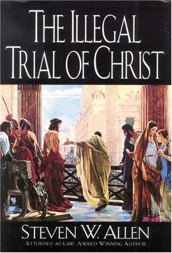 The Illegal Trial of Christ by Steven W. Allen