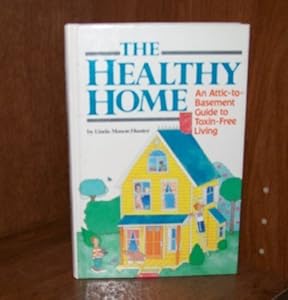The Healthy Home: An Attic-To-Basement Guide to Toxin-Free Living