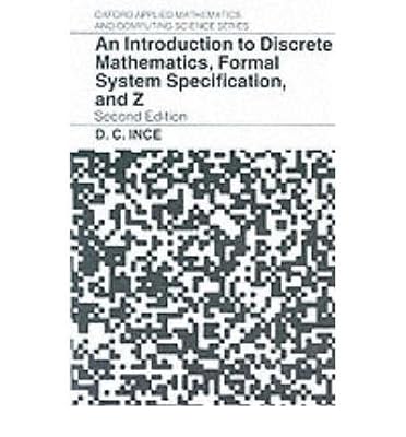 An Introduction to Discrete Mathematics, Formal System Specification, and Z (Oxford Applied Mathematics and Computing Science Series)