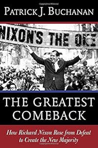 The Greatest Comeback: How Richard Nixon Rose from Defeat to Create the New Majority
