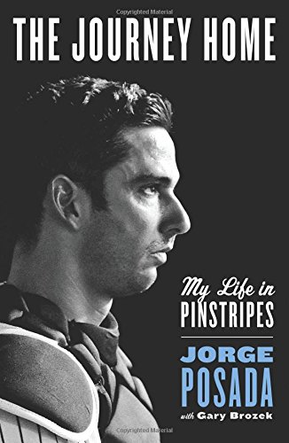 The Journey Home: My Life in Pinstripes by Jorge Posada