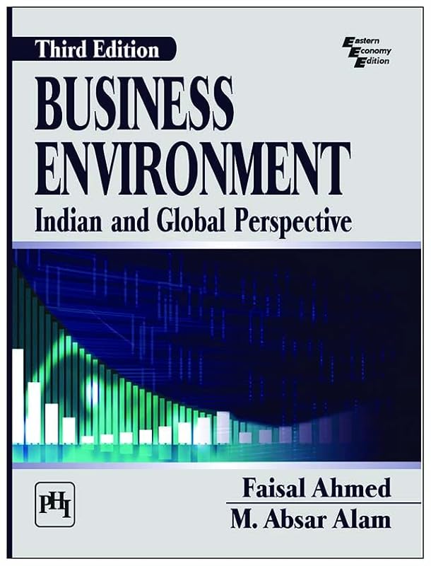 BUSINESS ENVIRONMENT : INDIAN AND GLOBAL PERSPECTIVE 3rd ed. (New Edition) by AHMED FAISAL|ALAM M. ABSAR