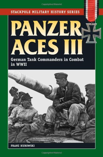 Panzer Aces III: German Tank Commanders in Combat in World War II (Stackpole Military History) by Franz Kurowski