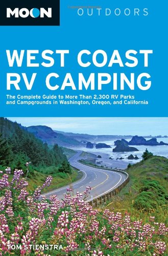 Moon West Coast RV Camping: The Complete Guide to More Than 2,300 RV Parks and Campgrounds in Washington, Oregon, and California by Tom Stienstra