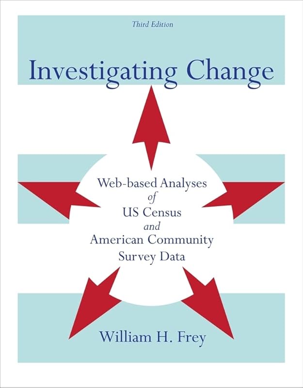 Investigating Change: Web-based Analyses of US Census and American Community Survey Data by William H. Frey
